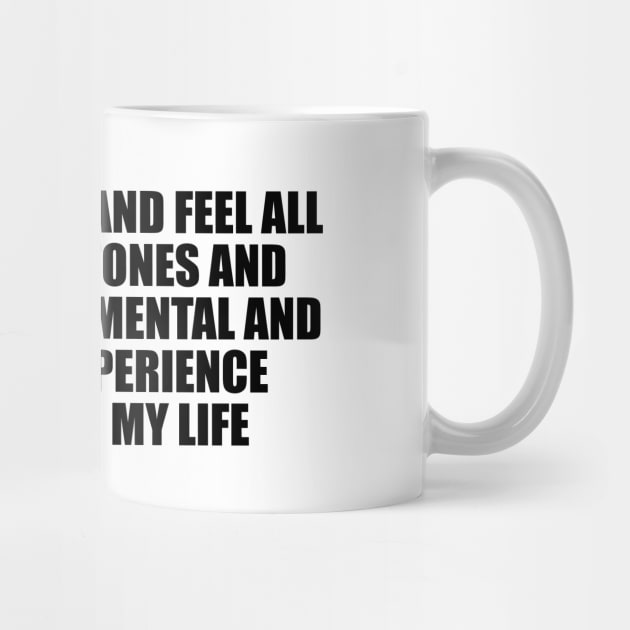 I want to live and feel all the shades, tones and variations of mental and physical experience possible in my life by D1FF3R3NT